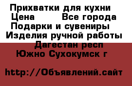 Прихватки для кухни › Цена ­ 50 - Все города Подарки и сувениры » Изделия ручной работы   . Дагестан респ.,Южно-Сухокумск г.